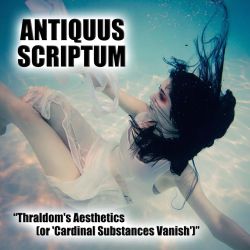 Reviews for Antiquus Scriptum - Thraldom's Aesthetics (or 'Cardinal Substances Vanish')